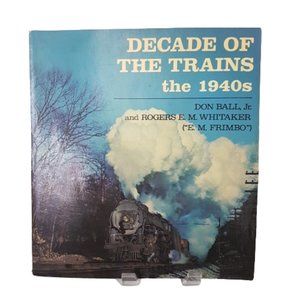 Book Decade of the Trains the 1940s by Doll Ball Rogers Whitaker, Geographic